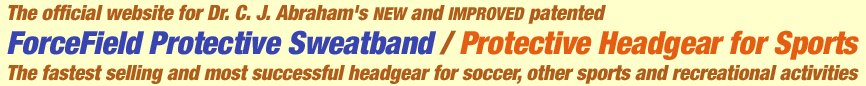 the official website for Dr. C. J. Abraham's NEW and IMPROVED patented ForceField Protective Headband - Protective Headgear for Sports